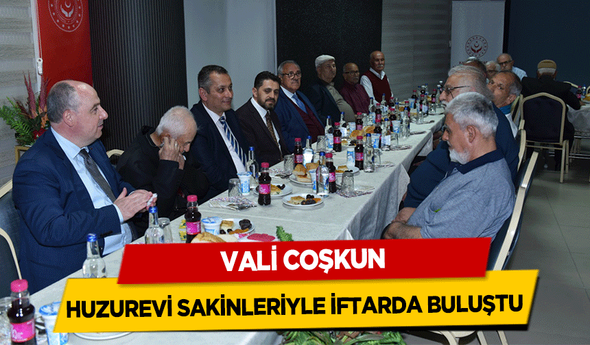 Vali Coşkun, Huzurevi Sakinleriyle İftarda Buluştu