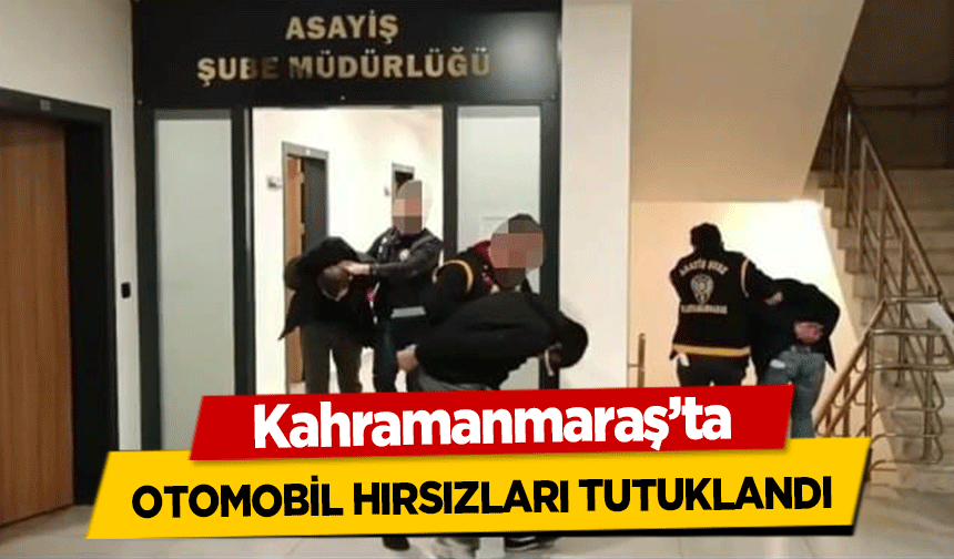 Kahramanmaraş'ta otomobil hırsızları tutuklandı