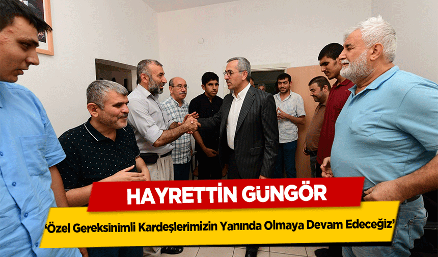 Hayrettin Güngör, ‘Özel Gereksinimli Kardeşlerimizin Yanında Olmaya Devam Edeceğiz’