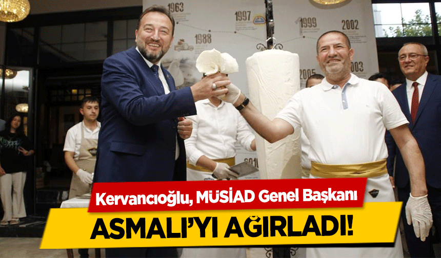 Kervancıoğlu, MÜSİAD Genel Başkanı Asmalı’yı Ağırladı!