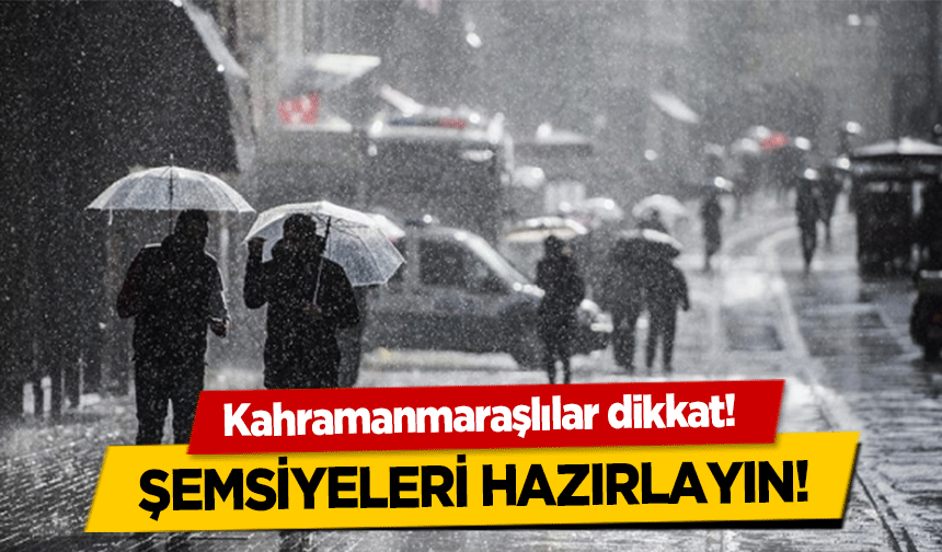 Kahramanmaraşlılar dikkat! Şemsiyeleri hazırlayın!