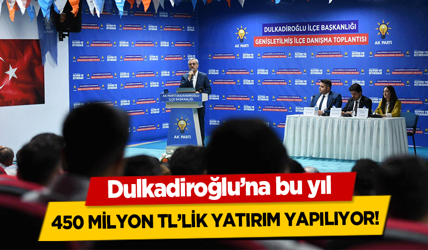 Dulkadiroğlu’na bu yıl 450 milyon TL’lik yatırım yapılıyor!