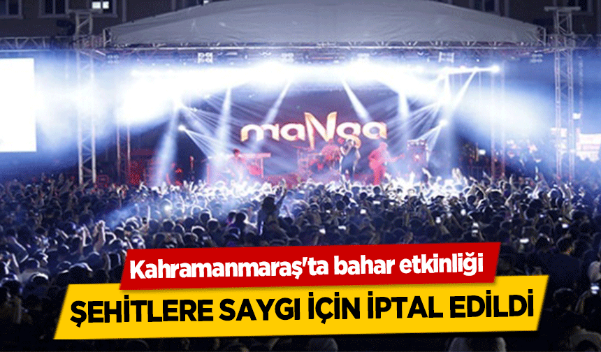 Kahramanmaraş'ta bahar etkinliği şehitlere saygı için iptal edildi