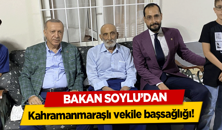 Bakan Soylu’dan, Kahramanmaraşlı vekile başsağlığı!