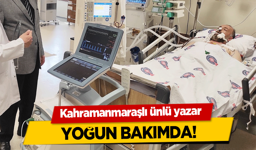 Kahramanmaraşlı ünlü yazar yoğun bakımda!