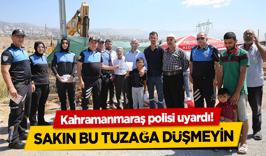 Kahramanmaraş polisi uyardı! Sakın bu tuzağa düşmeyin