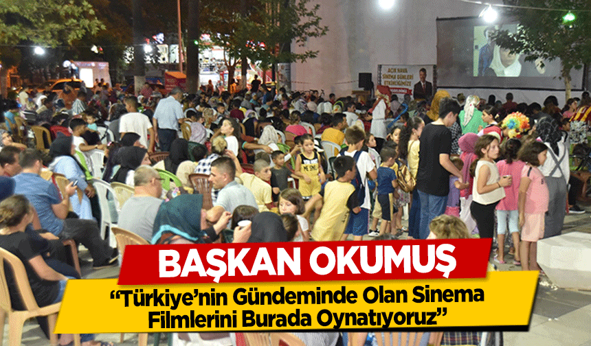 Başkan Okumuş, ‘Türkiye’nin Gündeminde Olan Sinema Filmlerini Burada Oynatıyoruz’