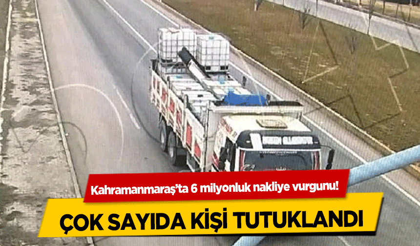 Kahramanmaraş’ta 6 milyonluk nakliye vurgunu! Çok Sayıda Kişi Tutuklandı