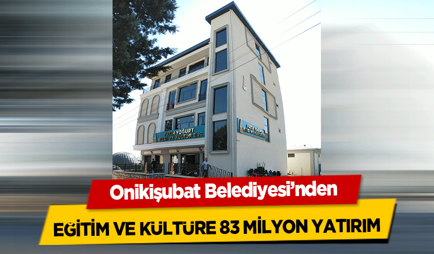 Onikişubat Belediyesi’nden Eğitim ve Kültüre 83 Milyon Yatırım