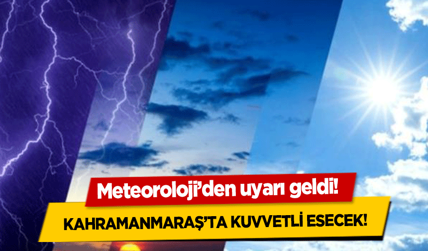 Meteoroloji’den uyarı geldi! Kahramanmaraş’ta kuvvetli esecek!