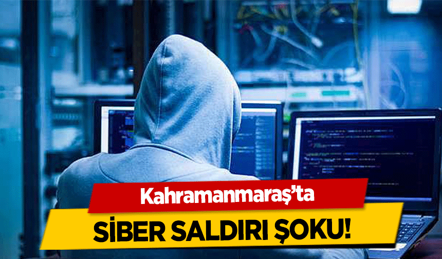 Kahramanmaraş’ta siber saldırı şoku!