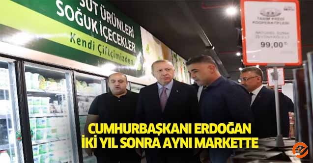 Cumhurbaşkanı Erdoğan iki yıl sonra aynı markette