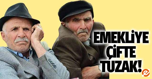 Emekliye çifte tuzak!