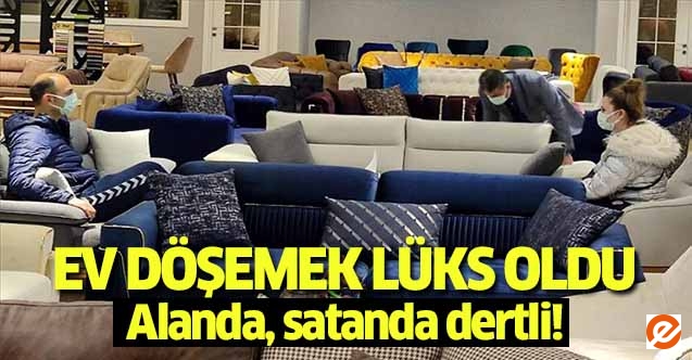 Ev döşemek lüks oldu!