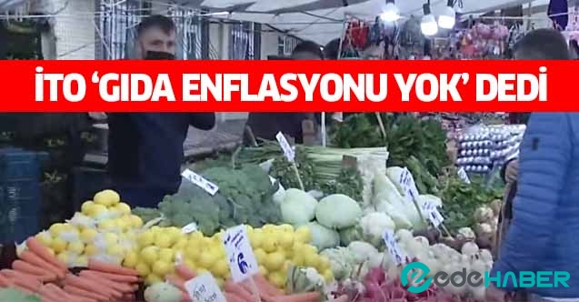 İTO ‘Gıda enflasyonu yok’ dedi