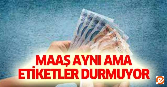 Maaş aynı ama etiketler durmuyor