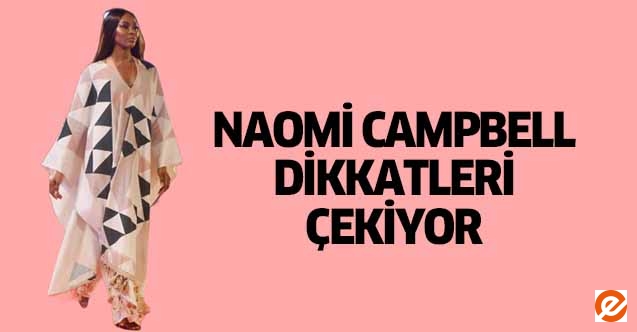 Naomi Campbell dikkatleri çekiyor