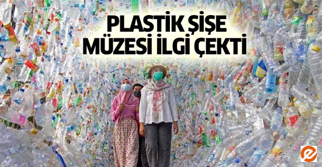 Plastik şişe müzesi ilgi çekti