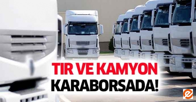 Tır ve kamyon karaborsada