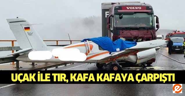 Uçak ile tır, kafa kafaya çarpıştı