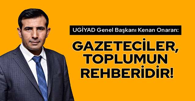 Başkan Onaran, Gazeteciler, Toplumun Rehberidir!