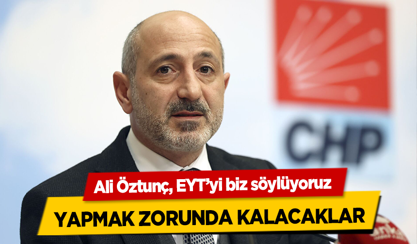 Ali Öztunç, EYT’yi biz söylüyoruz yapmak zorunda kalacaklar
