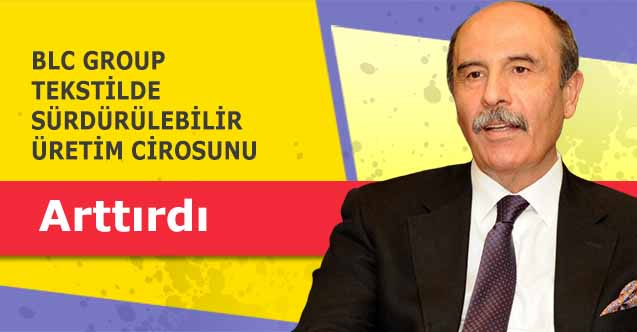 BLC Group tekstilde sürdürülebilir üretim cirosunu ve pazar payını arttırdı