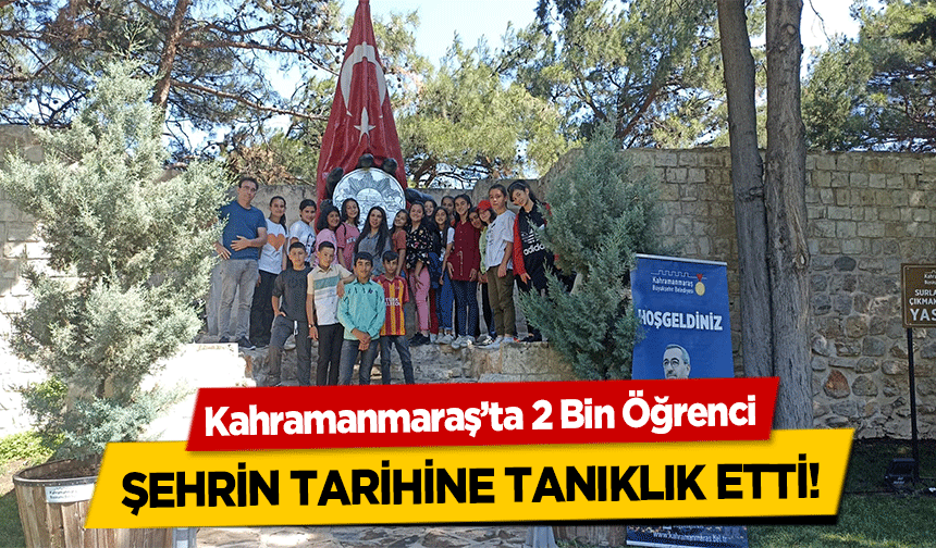 Kahramanmaraş’ta 2 Bin Öğrenci şehrin tarihine tanıklık etti!