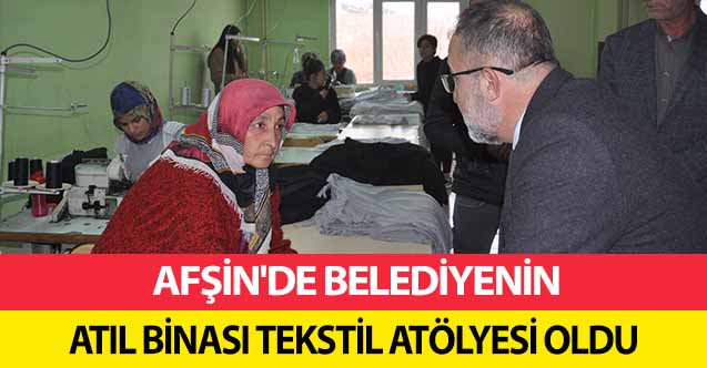 Afşin'de belediyenin atıl binası tekstil atölyesi oldu