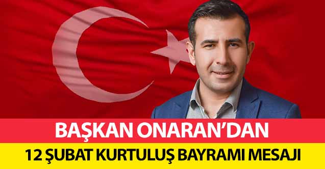 Başkan Onaran’dan 12 Şubat Kurtuluş Bayramı Mesajı