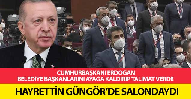 Cumhurbaşkanı Erdoğan, belediye başkanlarını ayağa kaldırıp talimat verdi! Hayrettin Güngör’de salondaydı