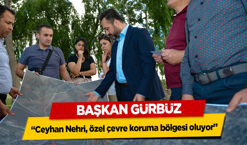 Başkan Gürbüz, ‘Ceyhan Nehri, özel çevre koruma bölgesi oluyor’
