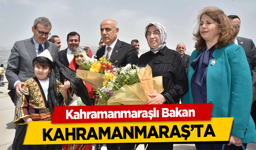 Kahramanmaraşlı Bakan Kahramanmaraş’ta