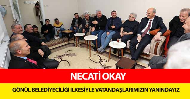 Necati Okay, ‘Gönül belediyeciliği ilkesiyle vatandaşlarımızın yanındayız’