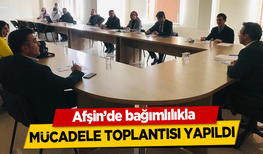 Afşin’de bağımlılıkla mücadele toplantısı yapıldı
