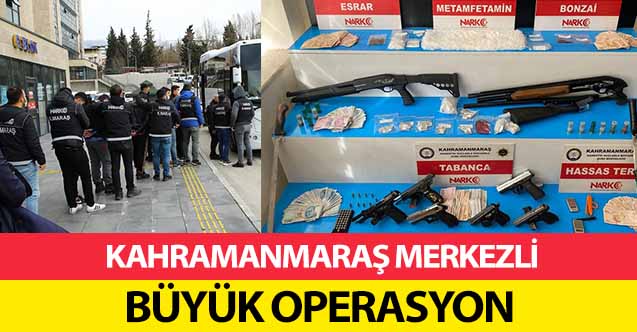 Kahramanmaraş merkezli büyük operasyon