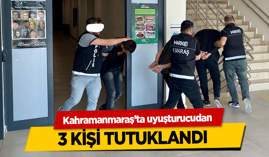 Kahramanmaraş’ta uyuşturucudan 3 kişi tutuklandı