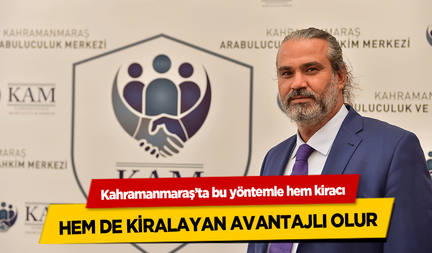 Kahramanmaraş’ta bu yöntemle hem kiracı, hem de kiralayan avantajlı olur