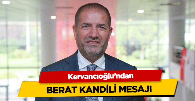 Kervancıoğlu’ndan Berat Kandili Mesajı