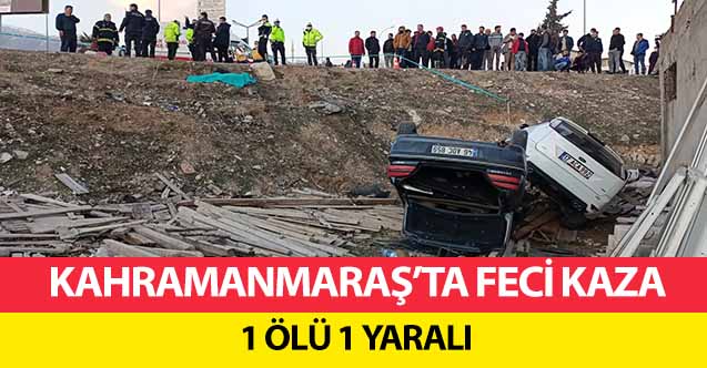 Kahramanmaraş’ta feci kaza! 1 ölü 1 yaralı