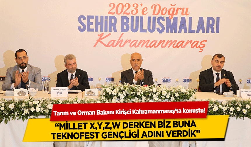 Tarım ve Orman Bakanı Kirişci Kahramanmaraş’ta konuştu! ‘Millet x,y,z,w derken biz buna teknofest gençliği adını verdik’