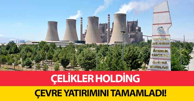 Çelikler Holding çevre yatırımını tamamladı!