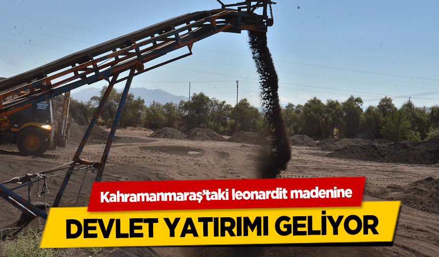 Kahramanmaraş’taki leonardit madenine devlet yatırımı geliyor