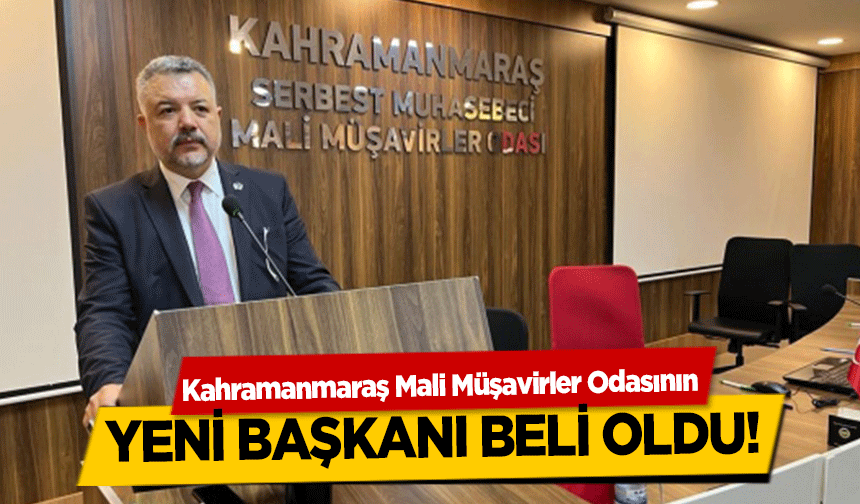 Kahramanmaraş Mali Müşavirler Odasının yeni başkanı beli oldu!