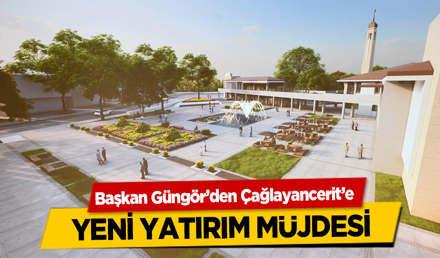Başkan Güngör’den Çağlayancerit’e yeni yatırım müjdesi