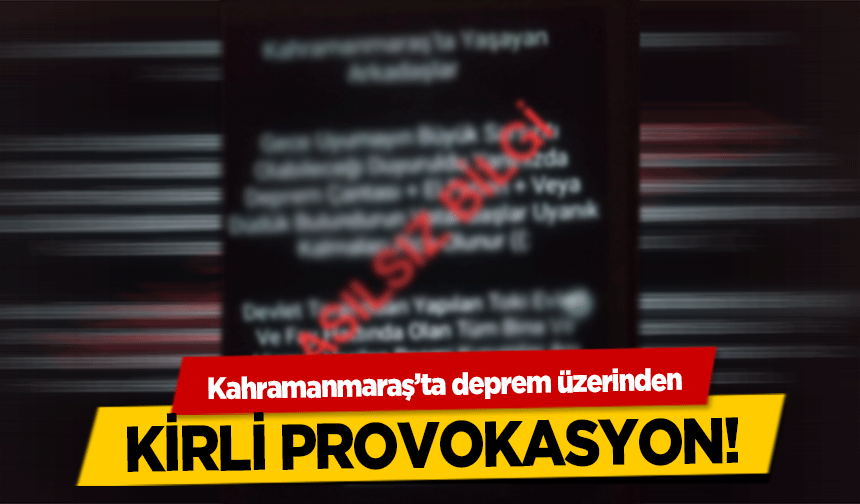 Kahramanmaraş’ta deprem üzerinden kirli provokasyon!