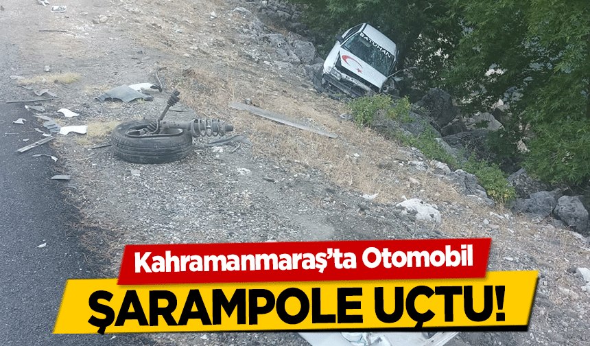 Kahramanmaraş’ta Otomobil şarampole uçtu!