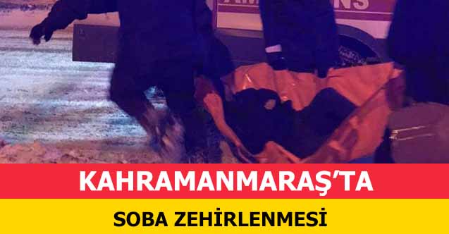 Kahramanmaraş’ta soba zehirlenmesi