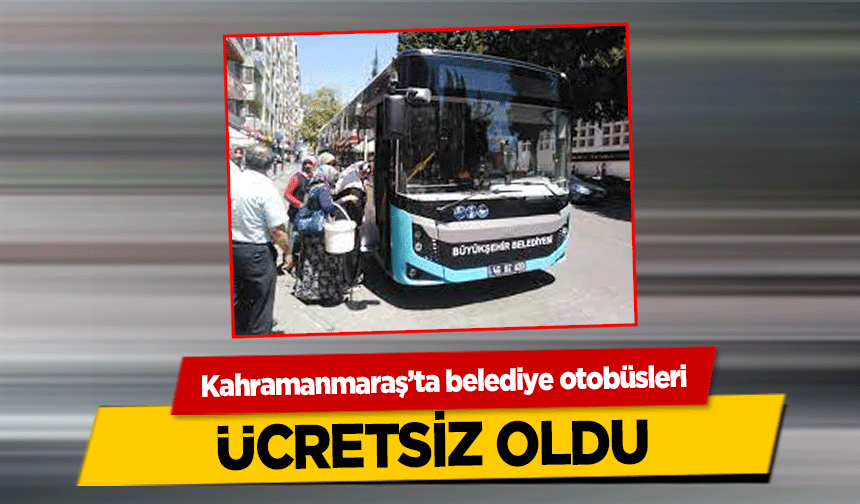 Kahramanmaraş’ta belediye otobüsleri ücretsiz oldu