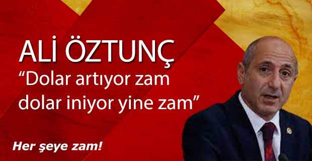 Ali Öztunç, ‘Dolar artıyor zam, dolar iniyor yine zam, her şeye zam!’